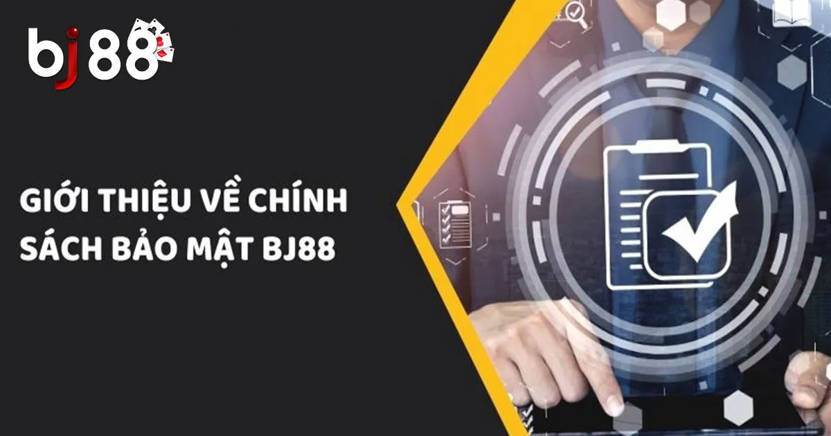 Chính Sách Bảo Mật BJ88-Thông Tin Quan Trọng Cần Biết 2 Nội dung của chính sách