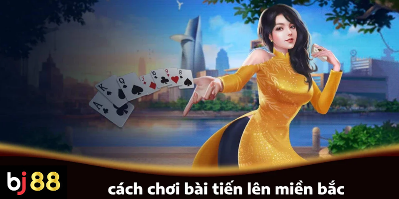 Cách chơi bài tiến lên miền Bắc đúng luật 2 Cách chơi bài Tiến Lên miền Bắc cơ bản